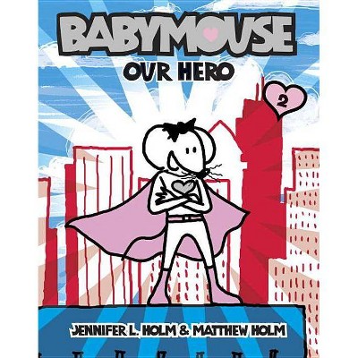 Babymouse #2: Our Hero - by  Jennifer L Holm & Matthew Holm (Paperback)