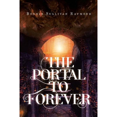 The Portal to Forever - by  Bonnie Sullivan Raymond (Paperback)