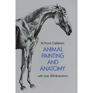 Animal Painting and Anatomy - (Dover Anatomy for Artists) by  W Frank Calderon (Paperback) - 1 of 1