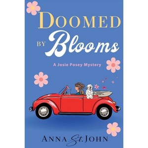 Doomed by Blooms - (A Josie Posey Mystery) by  Anna St John (Paperback) - 1 of 1