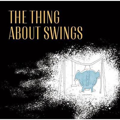 The Thing about Swings - (Hardcover)