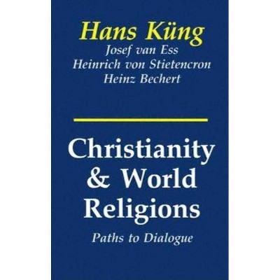 Christianity and World Religions - by  Hans Kung & Heinrich Von Stietencron & Josef Van Ess (Paperback)