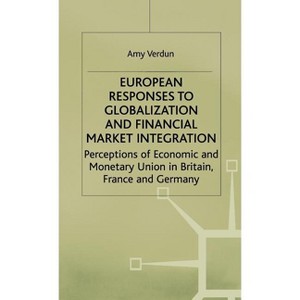 European Responses to Globalization and Financial Market Integration - (International Political Economy) by  A Verdun (Hardcover) - 1 of 1