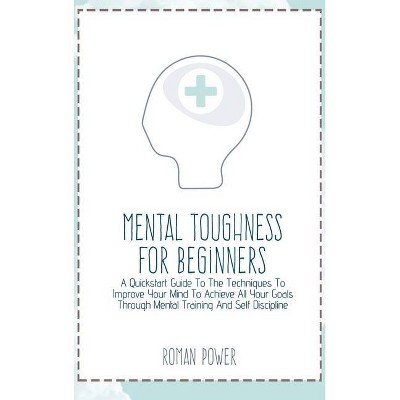 Mental Toughness For Beginners - by  Roman Power (Hardcover)
