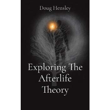 Exploring The Afterlife Theory - by  Doug Gerald Hensley (Paperback)