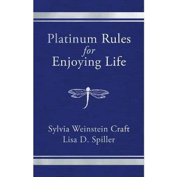 Platinum Rules for Enjoying Life - by  Sylvia Weinstein Craft & Lisa D Spiller (Paperback)