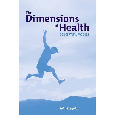 The Dimensions of Health: Conceptual Models - by  John Hjelm (Paperback)