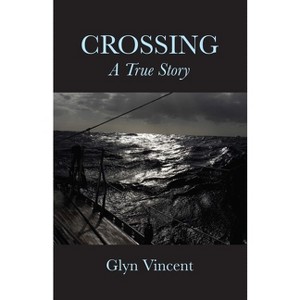 Crossing: A True Story - by  Glyn Vincent (Hardcover) - 1 of 1