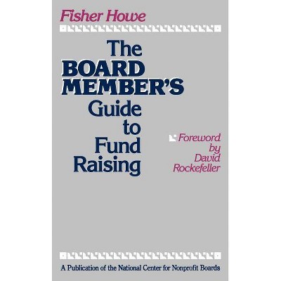 The Board Member's Guide to Fund Raising - (Jossey-Bass Nonprofit Sector) by  Fisher Howe (Hardcover)