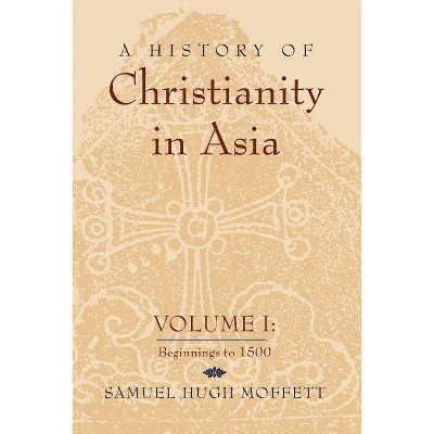 A History of Christianity in Asia - 2nd Edition by  Samuel Hugh Moffett (Paperback)