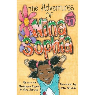 The Adventures of Nina Sophia - by  Shatanese Reese & Nina Sophia (Paperback)