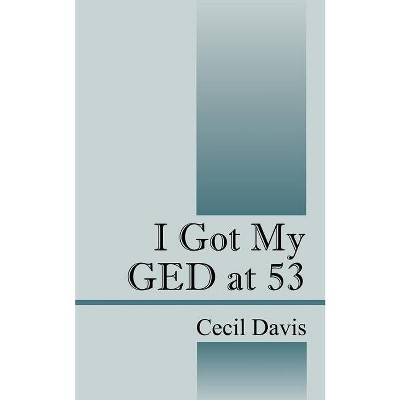 I Got My GED at 53 - by  Cecil Davis (Paperback)