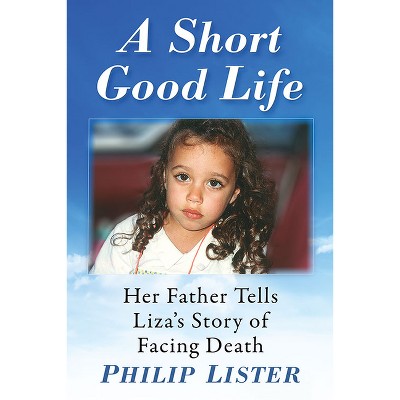 A Short Good Life - by  Philip Lister (Paperback)