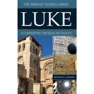 Luke - (The Hebraic Gospels) by  Kenneth L Hanson (Hardcover) - 1 of 1