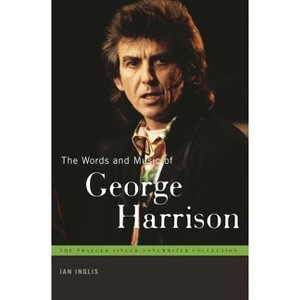 The Words and Music of George Harrison - (Praeger Singer-Songwriter Collection) by  Ian Inglis (Hardcover) - 1 of 1