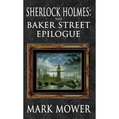 Sherlock Holmes - The Baker Street Epilogue - by  Mark Mower (Hardcover)