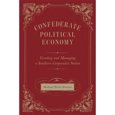 Confederate Political Economy - (Conflicting Worlds: New Dimensions of the American Civil War) by  Michael Brem Bonner (Hardcover)