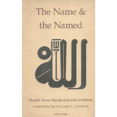 The Name and the Named - by  Shaykh Tosun Bayrak Al-Jerrahi Al-Halveti (Paperback)