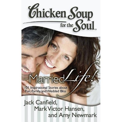 Chicken Soup for the Soul: Married Life! - by  Jack Canfield & Mark Victor Hansen & Amy Newmark (Paperback)