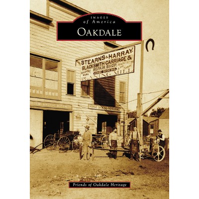 Oakdale - (Images of America) by  Friends of Oakdale Heritage (Paperback)