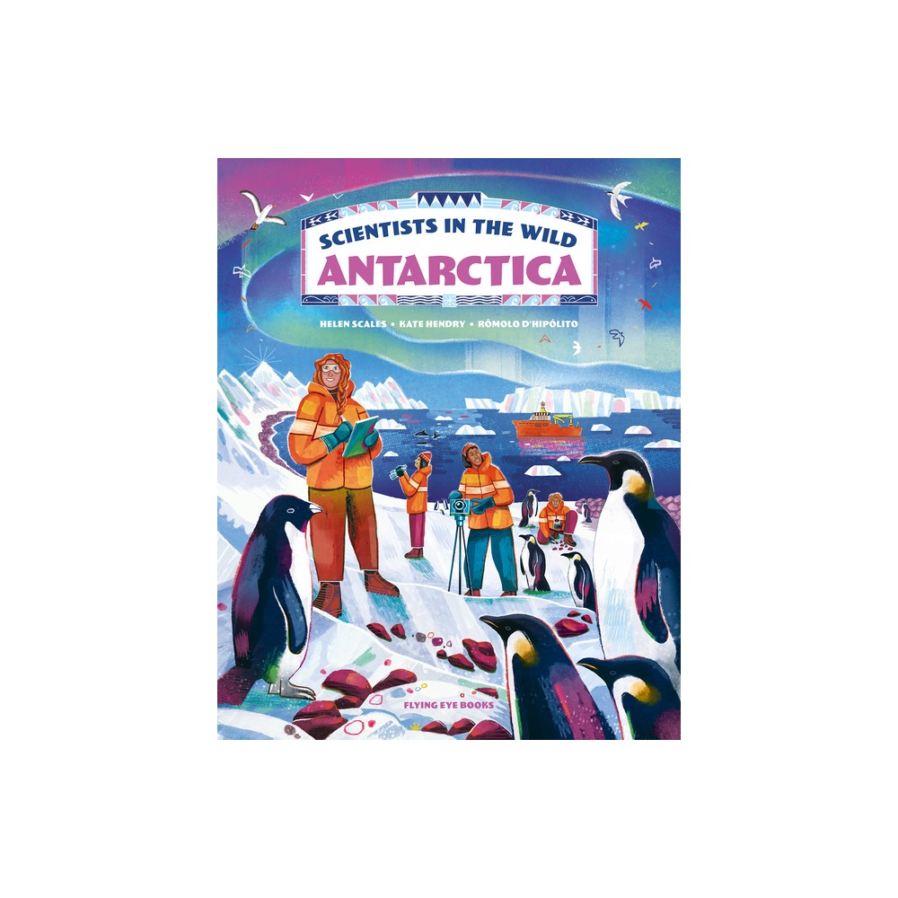 Scientists in the Wild: Antarctica - by Helen Scales & K Hendry (Hardcover)