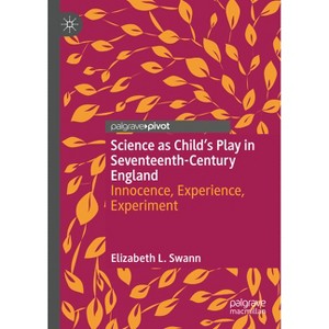 Science as Child's Play in Seventeenth-Century England - by  Elizabeth L Swann (Hardcover) - 1 of 1