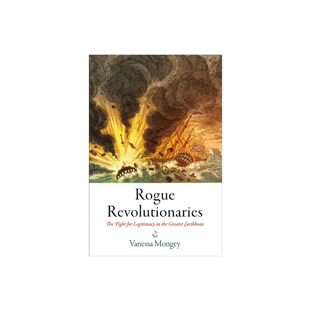 Rogue Revolutionaries - (Early American Studies) by Vanessa Mongey (Hardcover)