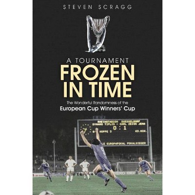 A Tournament Frozen in Time - by  Steven Scragg (Hardcover)