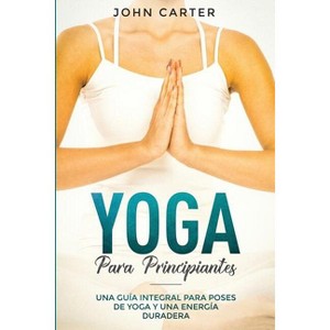 Yoga Para Principiantes - (Relajación) by  John Carter (Paperback) - 1 of 1