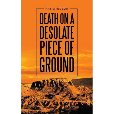 Death on a Desolate Piece of Ground - by  Ray Windsor (Paperback)