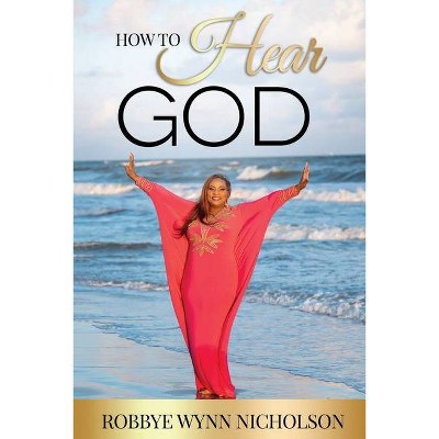 How to Hear God - by  Robbye Wynn-Nicholson (Paperback)