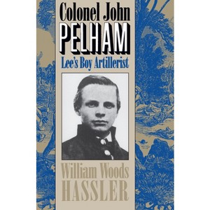 Colonel John Pelham - 2nd Edition by  William W Hassler (Paperback) - 1 of 1