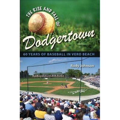 The Rise and Fall of Dodgertown - by  Rody L Johnson (Hardcover)