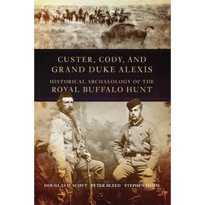 Custer, Cody, and Grand Duke Alexis - by  Douglas D Scott & Peter Bleed & Stephen Damm (Paperback) - 1 of 1