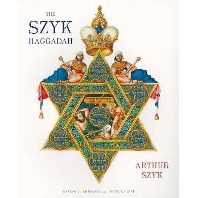 The Szyk Haggadah - by  Arthur Szyk & Irvin Ungar & Byron Sherwin (Paperback)