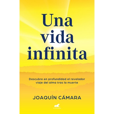 Una Vida Infinita. Descubre En Profundidad El Revelador Viaje del Alma Tras La Muerte / An Infinite Life - by  Joaquín Cámara (Paperback)