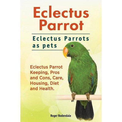 Eclectus Parrot. Eclectus Parrots as pets. Eclectus Parrot Keeping, Pros and Cons, Care, Housing, Diet and Health. - by  Roger Rodendale (Paperback)