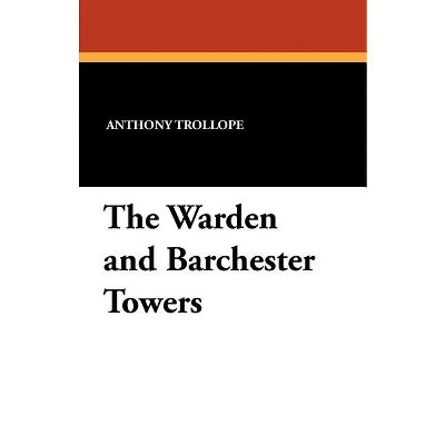 The Warden and Barchester Towers - by  Anthony Trollope (Paperback)