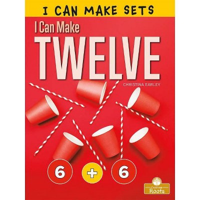 I Can Make Twelve - (I Can Make Sets) by  Christina Earley (Paperback)