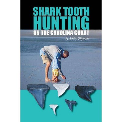 Shark Tooth Hunting on the Carolina Coast - by  Ashley Oliphant (Paperback)