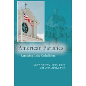 American Parishes - (Catholic Practice in North America) by  Gary J Adler & Tricia C Bruce & Brian Starks (Paperback) - 1 of 1