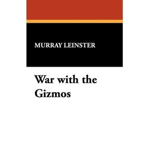 War with the Gizmos - by  Murray Leinster (Paperback) - 1 of 1