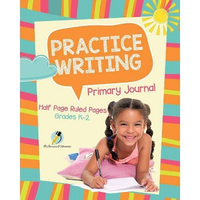 Practice Writing Primary Journal Half Page Ruled Pages Grades K-2 - by  Journals and Notebooks (Paperback)