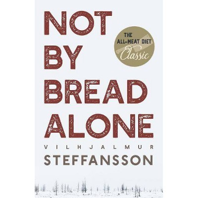 Not by Bread Alone - by  Vilhjalmur Steffansson (Paperback)