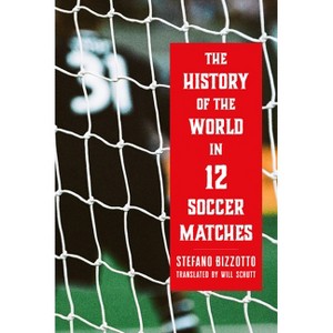 The History of the World in 12 Soccer Matches - by  Stefano Bizzotto (Hardcover) - 1 of 1