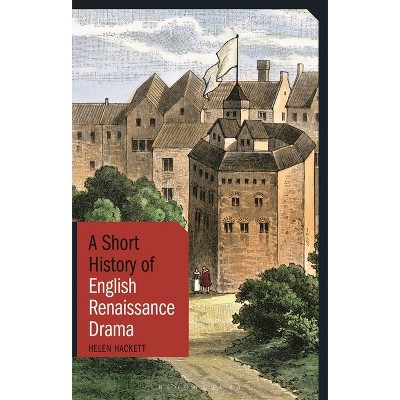 A Short History of English Renaissance Drama - (Short Histories) by  Helen Hackett (Paperback)