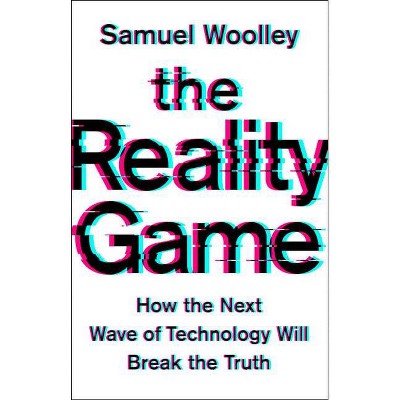 The Reality Game - by  Samuel Woolley (Hardcover)