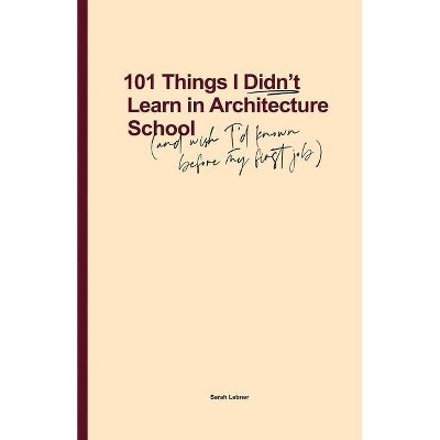 101 Things I Didn't Learn In Architecture School - by  Sarah Lebner (Paperback)