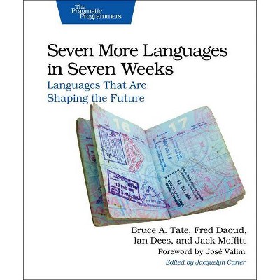 Seven More Languages in Seven Weeks - by  Bruce Tate & Ian Dees & Frederic Daoud & Jack Moffitt (Paperback)