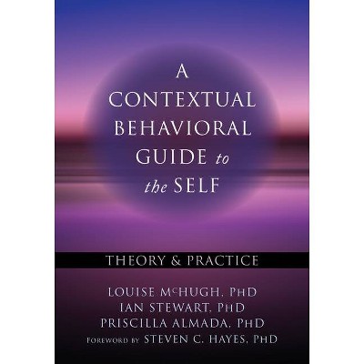 A Contextual Behavioral Guide to the Self - (Context Press Mastering ACT) by  Louise McHugh & Ian Stewart & Priscilla Almada (Paperback)